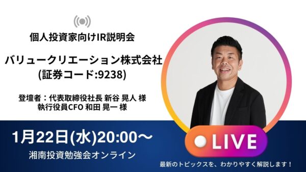 2025年1月22日(水)18:30～【オンライン開催】バリュークリエーション株式会社IR説明会(証券コード:9238)／ご登壇者：代表取締役社長 新谷 晃人 様・執行役員CFO 和田 晃一 様